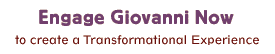 Engage Giovanni Now to create a Transformational Experience.